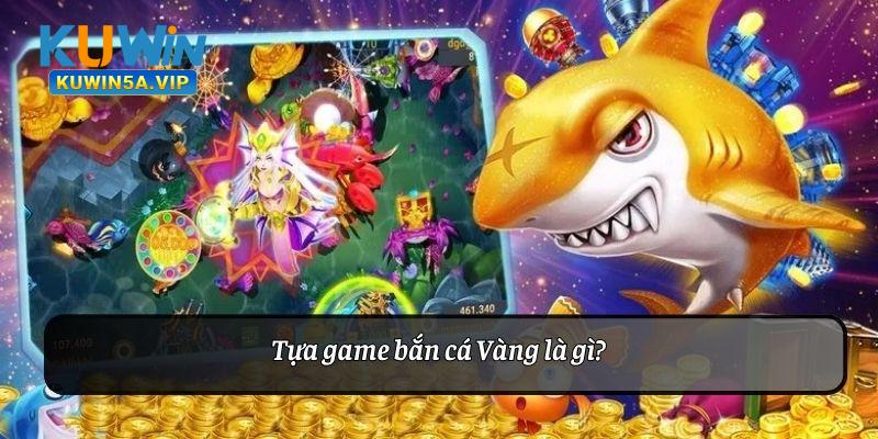 Thông tin thú vị về tựa game bắn cá vàng