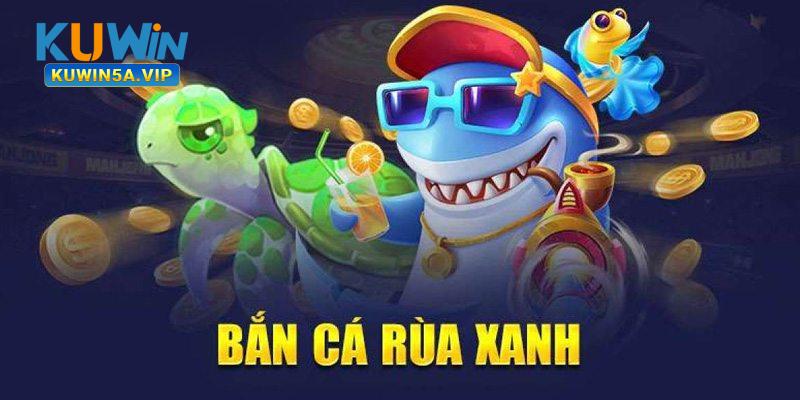 bắn cá rùa xanh kuwin