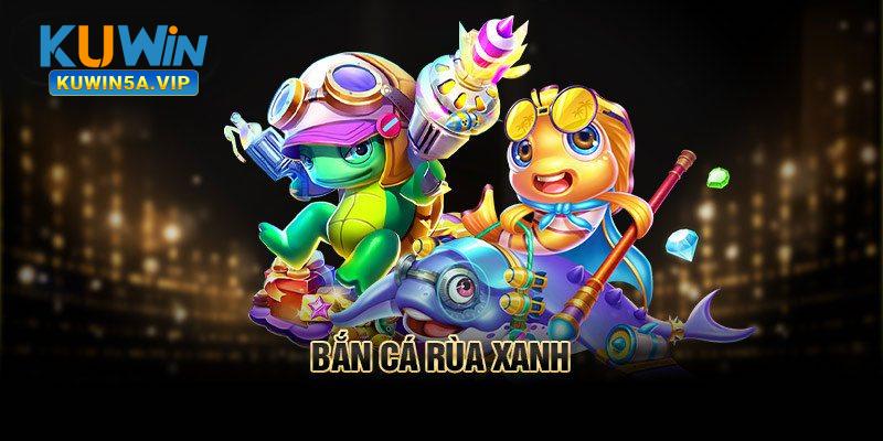 Thông tin tổng quan về game săn cá rùa xanh tại Kuwin