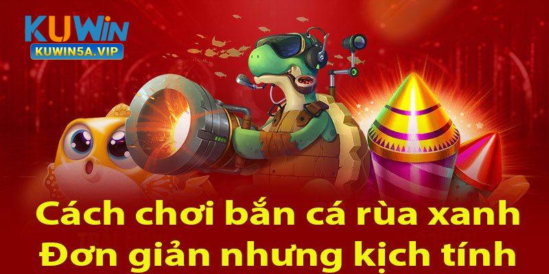 Thao tác từng bước chi tiết chơi săn cá rùa xanh