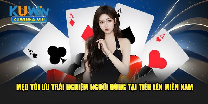 Mẹo tối ưu trải nghiệm người dùng tại Tiến Lên Miền Nam