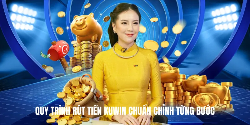 Quy trình Rút Tiền KUWIN chuẩn chỉnh từng bước