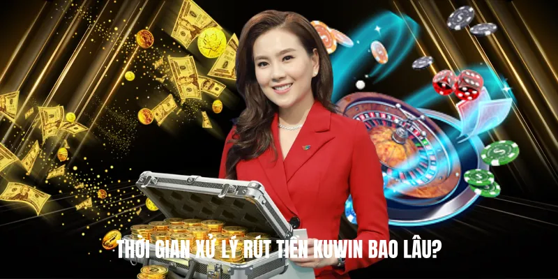 Thời gian xử lý Rút Tiền KUWIN bao lâu?