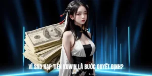 Vì sao Nạp Tiền KUWIN là bước quyết định?