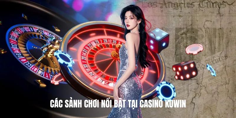 Các sảnh chơi nổi bật tại Casino KUWIN