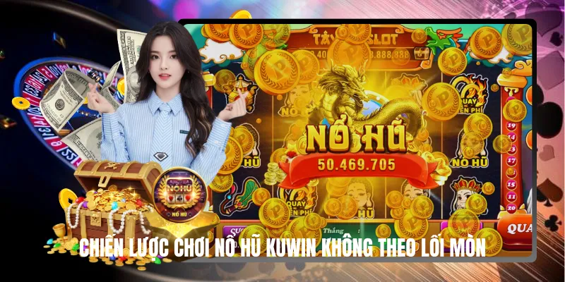 Chiến Lược Chơi Nổ Hũ KUWIN Không Theo Lối Mòn