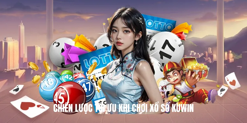 Chiến lược tối ưu khi chơi Xổ Số KUWIN