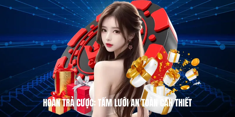 Hoàn trả cược: Tấm lưới an toàn cần thiết