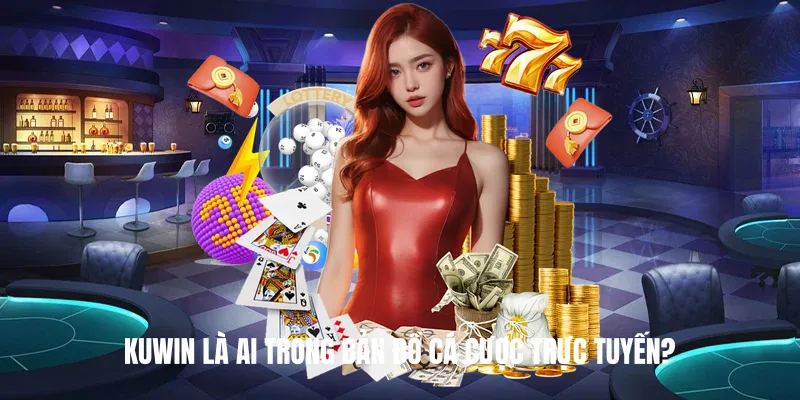 KUWIN Là Ai Trong Bản Đồ Cá Cược Trực Tuyến?