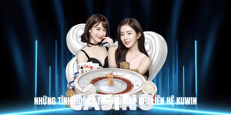 Những Tình Huống Thường Gặp Khi Liên Hệ KUWIN