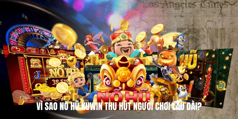 Vì Sao Nổ Hũ KUWIN Thu Hút Người Chơi Lâu Dài?